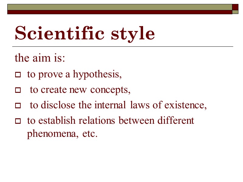 Scientific style the aim is: to prove a hypothesis,  to create new concepts,